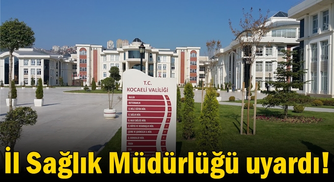 İl Sağlık Müdürlüğü uyardı!