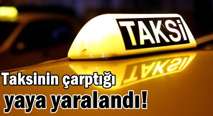 Taksinin çarptığı yaya yaralandı