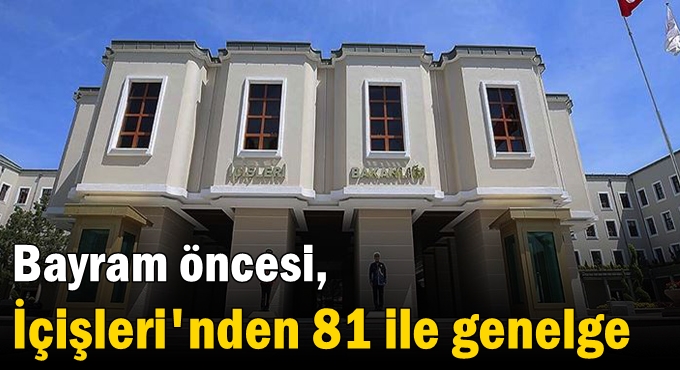 Bayram öncesi, İçişleri'nden 81 ile genelge