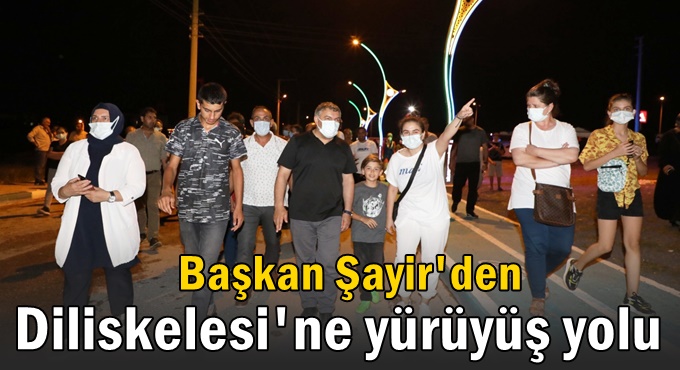 Başkan Şayir’den Diliskelesi’ne yürüyüş yolu