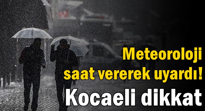 Meteoroloji saat vererek uyardı! Kocaeli dikkat