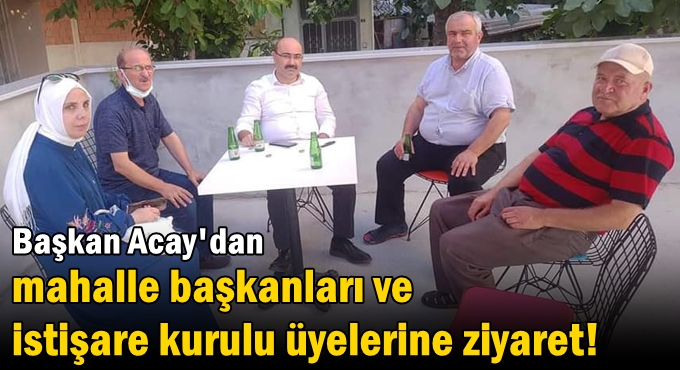 Acay'dan mahalle başkanları ve istişare kurulu üyelerine ziyaret!