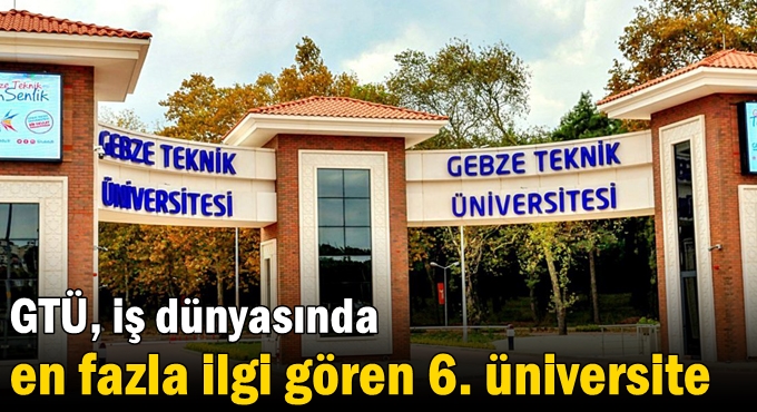 GTÜ, iş dünyasında en fazla ilgi gören 6. üniversite