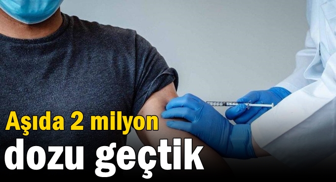 Aşıda 2 milyon dozu geçtik