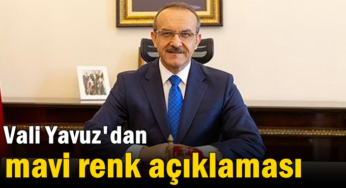 Vali Yavuz'dan mavi renk açıklaması