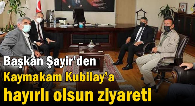 Başkan Şayir’den Kaymakam Kubilay’a hayırlı olsun ziyareti