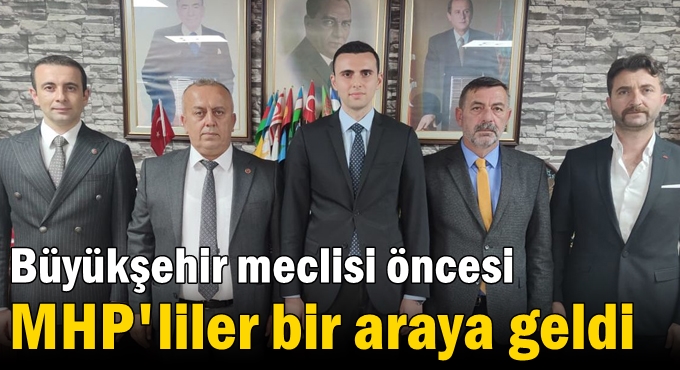 Büyükşehir meclisi öncesi MHP'liler bir araya geldi