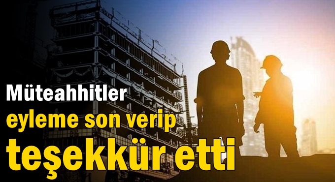 Müteahhitler eyleme son verip teşekkür etti