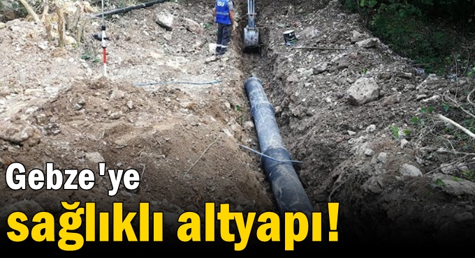 Gebze'ye sağlıklı altyapı!