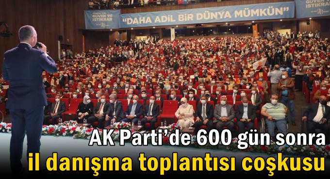 AK Parti’de 600 gün sonra il danışma toplantısı coşkusu