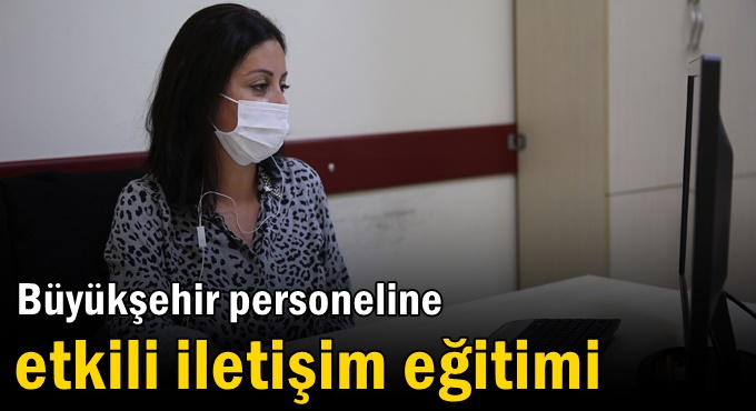 Büyükşehir personeline etkili iletişim eğitimi