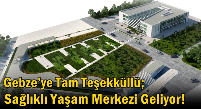 Gebze’ye Tam Teşekküllü; Sağlıklı Yaşam Merkezi Geliyor!