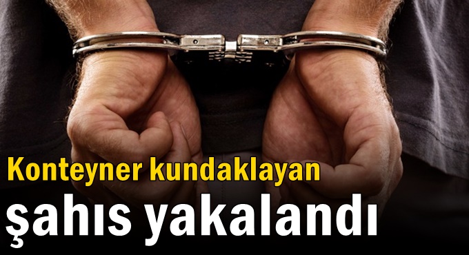 Konteyner kundaklayan şahıs yakalandı