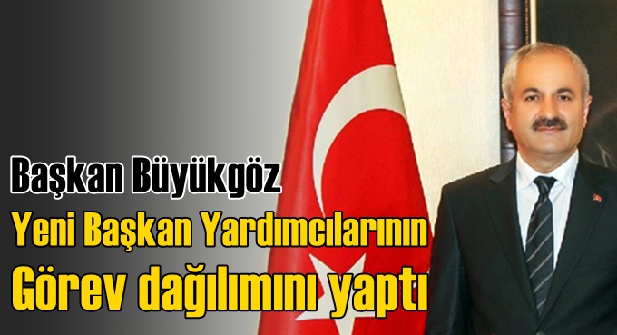 Büyükgöz, Başkan Yardımcılarının görev dağılımını yaptı!