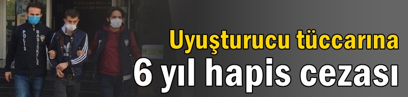 Uyuşturucu tüccarına 6 yıl hapis cezası