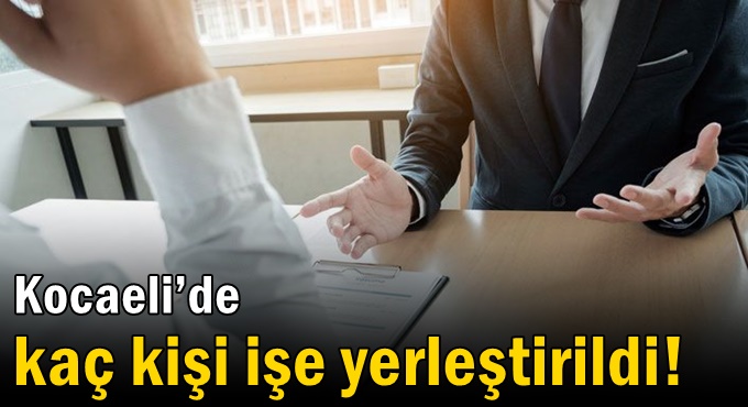 Kocaeli’de kaç kişi işe yerleştirildi!