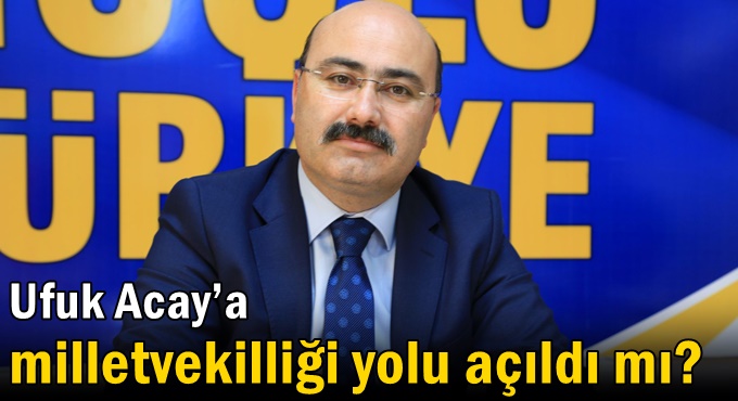 Ufuk Acay’a milletvekilliği yolu açıldı mı?