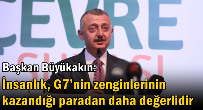 Büyükakın: İnsanlık, G7’nin zenginlerinin kazandığı paradan daha değerlidir