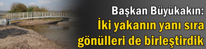 Başkan Büyükakın: İki yakanın yanı sıra gönülleri de birleştirdik