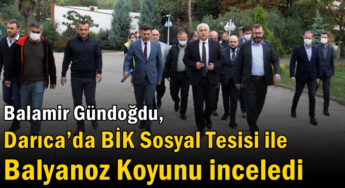 Gündoğdu, Darıca’da BİK Sosyal Tesisi ile Balyanoz Koyunu inceledi