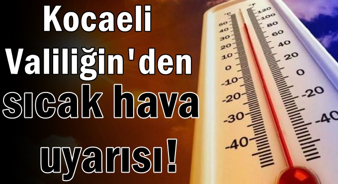 Kocaeli Valiliğin'den sıcak hava uyarısı