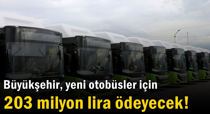 Büyükşehir, yeni otobüsler için 203 milyon lira ödeyecek!