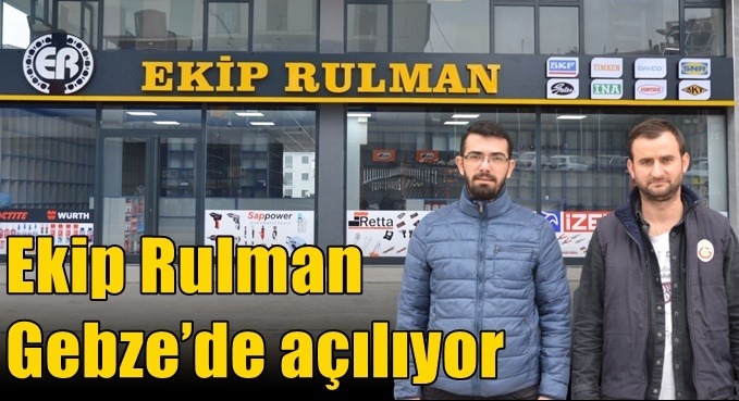 Ekip Rulman Gebze’de açılıyor