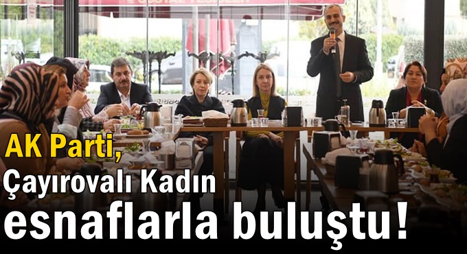 AK Parti, Çayırovalı Kadın esnaflarla buluştu!