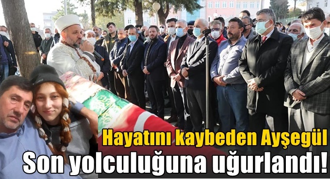 Hayatını kaybeden Ayşegül son yolculuğuna uğurlandı!