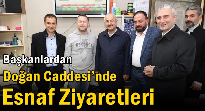 Başkanlardan Doğan Caddesi’nde Esnaf Ziyaretleri