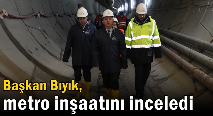 Başkan Bıyık, metro inşaatını inceledi