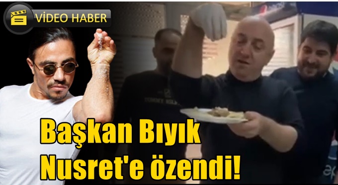 Başkan Bıyık Nusret’e özendi