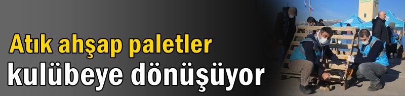 Atık ahşap paletler kulübeye dönüşüyor