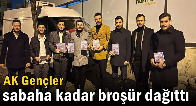 AK Gençler sabaha kadar broşür dağıttı