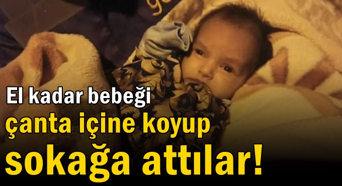 El kadar bebeği çanta içine koyup sokağa attılar!