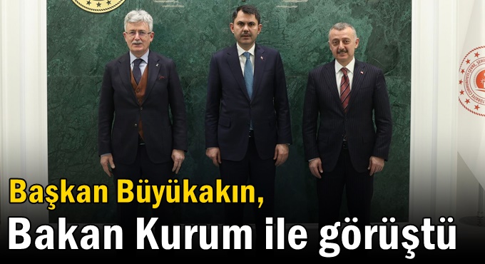 Başkan Büyükakın, Bakan Kurum ile görüştü