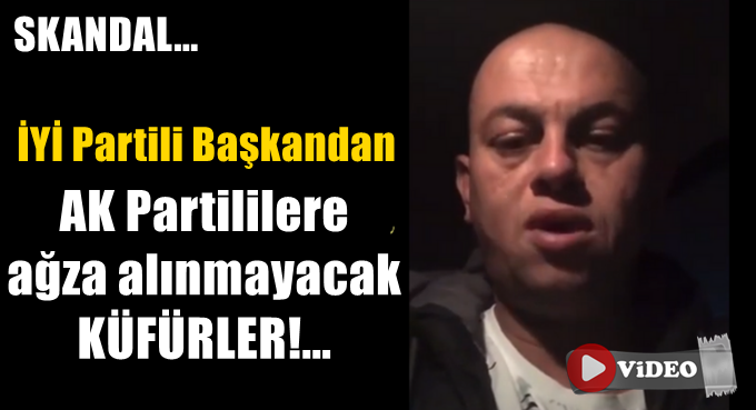 İyi Partili Başkan'dan AK Partililere ağza alınmayacak küfürler!