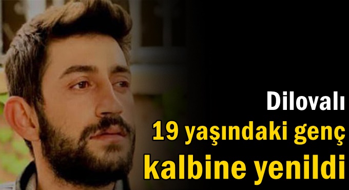 19 yaşındaki genç kalbine yenildi