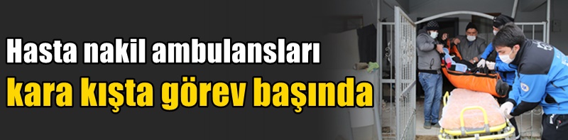 Hasta nakil ambulansları kara kışta görev başında