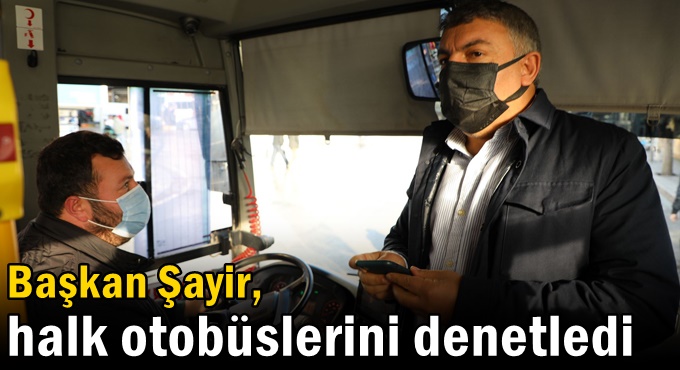 Başkan Şayir, halk otobüslerini denetledi