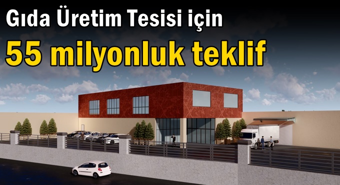 Gıda Üretim Tesisi için 55 milyonluk teklif