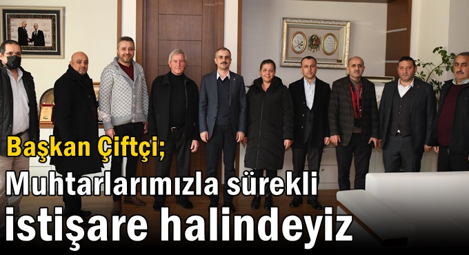 Çiftçi,” Muhtarlarımızla sürekli istişare halindeyiz”