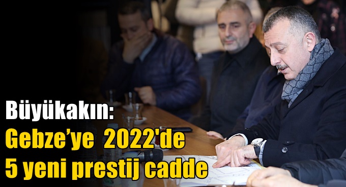 Büyükakın: Gebze’ye 2022'de 5 yeni prestij cadde