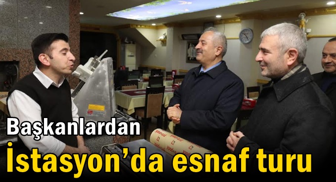 Başkanlardan İstasyon’da Esnaf Turu