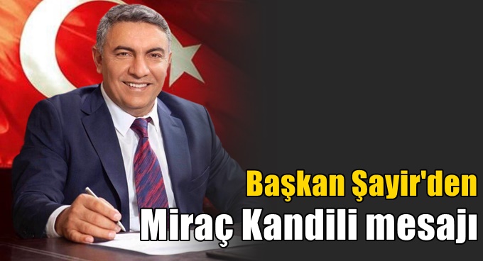 Başkan Şayir'den Miraç Kandili mesajı