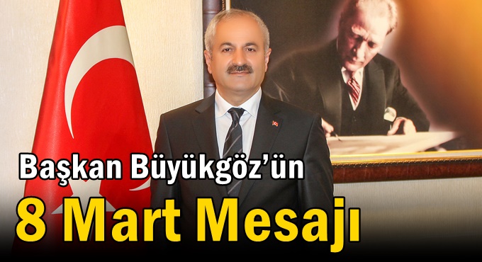 Başkan Büyükgöz’ün  8 Mart Mesajı