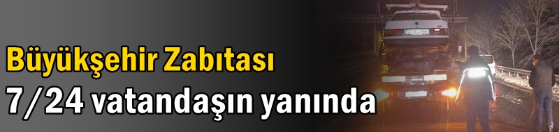 Büyükşehir Zabıtası 7/24 vatandaşın yanında