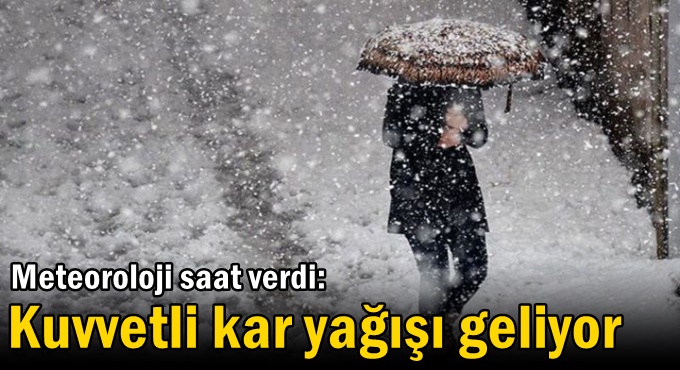 Meteoroloji saat verdi: Kuvvetli kar yağışı geliyor