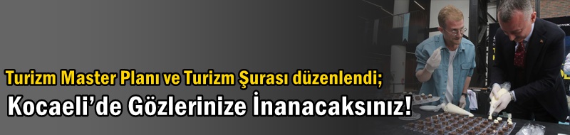 Turizm Master Planı ve Turizm Şurası düzenlendi;  Kocaeli’de Gözlerinize İnanacaksınız!