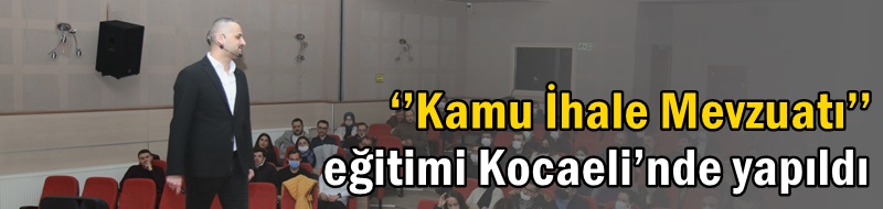 ‘’Kamu İhale Mevzuatı’’ eğitimi Kocaeli’nde yapıldı